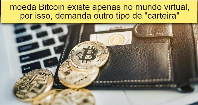 moeda bitcoin existe apenas no mundo virtual, por isso, demanda outro tipo de carteira
